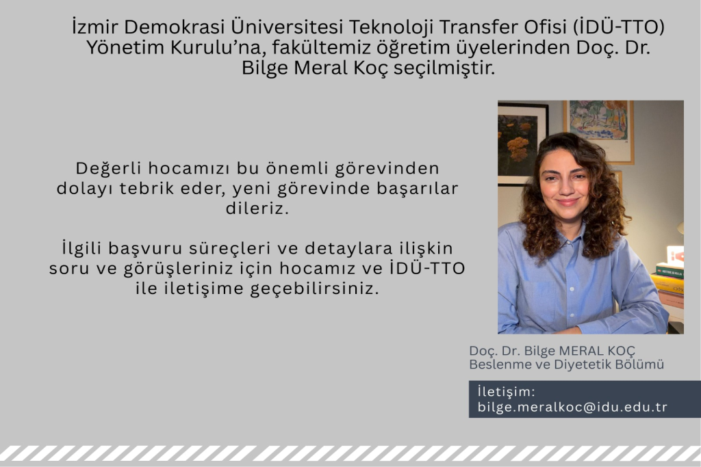İzmir Demokrasi Üniversitesi Teknoloji Transfer Ofisi (İDÜ-TTO) Yönetim Kurulu’na, fakültemiz öğretim üyelerinden Doç. Dr. Bilge Meral Koç seçilmiştir.